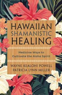 Cover image for Hawaiian Shamanistic Healing: Medicine Ways to Cultivate the Aloha Spirit