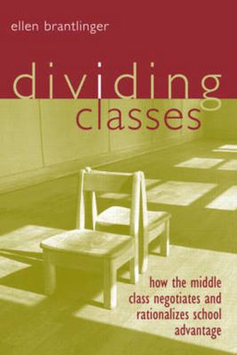 Cover image for Dividing Classes: How the Middle Class Negotiates and Rationalizes School Advantage