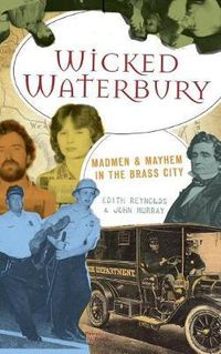 Cover image for Wicked Waterbury: Madmen & Mayhem in the Brass City