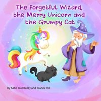Cover image for The Forgetful Wizard, the Merry Unicorn and the Grumpy Cat