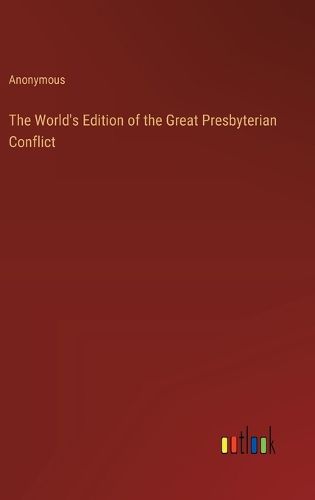 The World's Edition of the Great Presbyterian Conflict