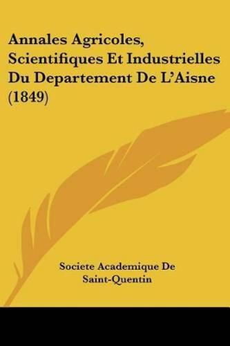 Annales Agricoles, Scientifiques Et Industrielles Du Departement de L'Aisne (1849)