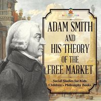 Cover image for Adam Smith and His Theory of the Free Market - Social Studies for Kids Children's Philosophy Books