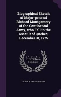 Cover image for Biographical Sketch of Major-General Richard Montgomery of the Continental Army, Who Fell in the Assault of Quebec, December 31, 1775