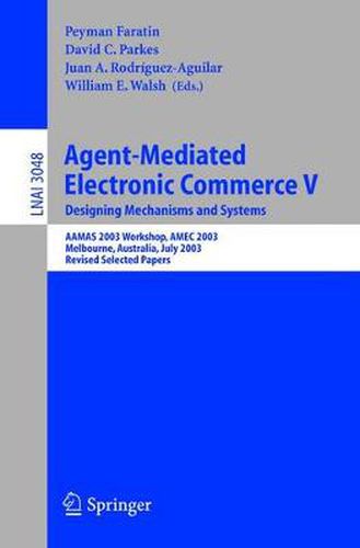 Agent-Mediated Electronic Commerce V: Designing Mechanisms and Systems, AAMAS 2003 Workshop, AMEC 2003, Melbourne, Australia, July 15. 2003, Revised Selected Papers