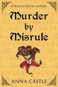 Cover image for Murder by Misrule: A Francis Bacon Mystery