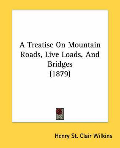 Cover image for A Treatise on Mountain Roads, Live Loads, and Bridges (1879)
