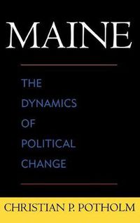 Cover image for Maine: The Dynamics of Political Change