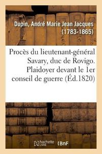 Cover image for Proces Du Lieutenant-General Savary, Duc de Rovigo. Plaidoyer Devant Le 1er Conseil de Guerre