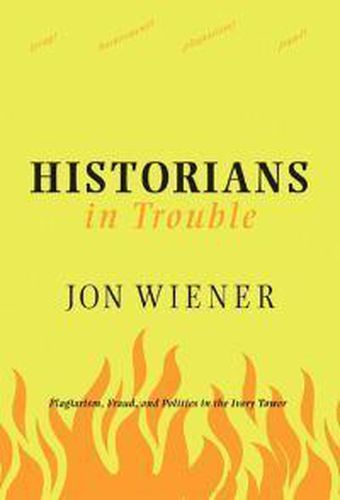 Historians In Trouble: Plagiarism, Fraud and the Ivory Tower