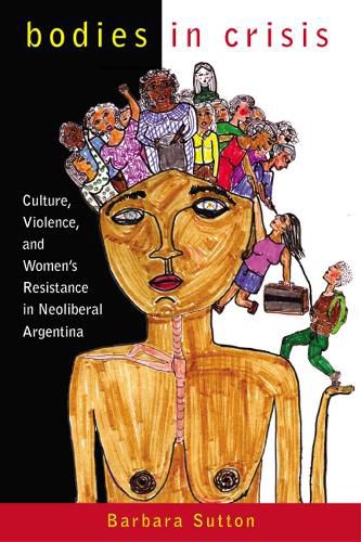 Cover image for Bodies in Crisis: Culture, Violence, and Women's Resistance in Neoliberal Argentina
