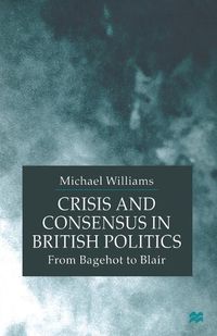 Cover image for Crisis and Consensus in British Politics: From Bagehot to Blair