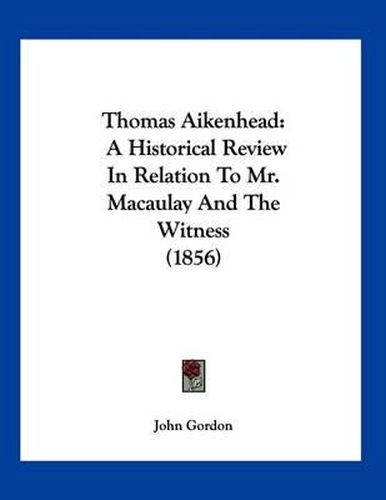 Thomas Aikenhead: A Historical Review in Relation to Mr. Macaulay and the Witness (1856)