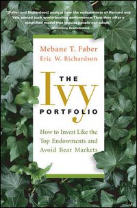 Cover image for The Ivy Portfolio: How to Invest Like the Top Endowments and Avoid Bear Markets