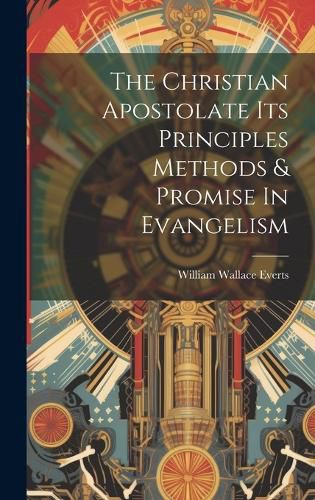 Cover image for The Christian Apostolate Its Principles Methods & Promise In Evangelism