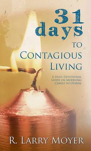 31 Days to Contagious Living: A Daily Devotional Guide on Modeling Christ to Others