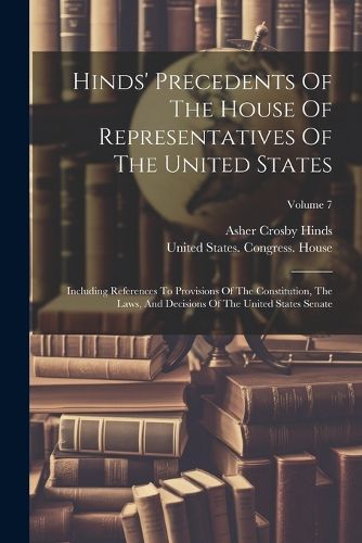 Hinds' Precedents Of The House Of Representatives Of The United States