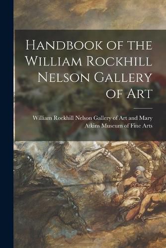 Cover image for Handbook of the William Rockhill Nelson Gallery of Art