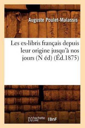 Les ex-libris francais depuis leur origine jusqu'a nos jours (N ed) (Ed.1875)