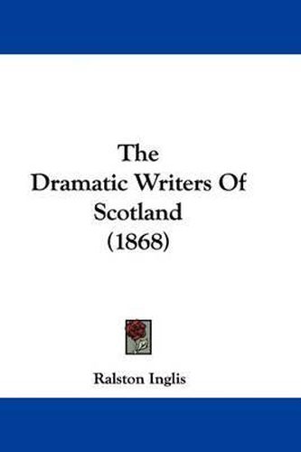 Cover image for The Dramatic Writers of Scotland (1868)