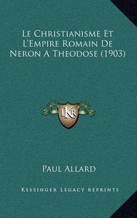 Cover image for Le Christianisme Et L'Empire Romain de Neron a Theodose (1903)