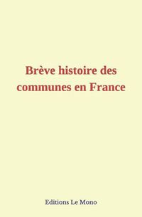 Cover image for Br ve Histoire Des Communes En France