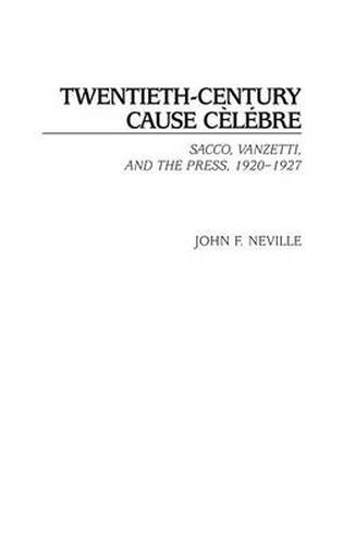 Cover image for Twentieth-Century Cause Celebre: Sacco, Vanzetti, and the Press, 1920-1927