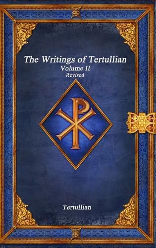 The Writings of Tertullian - Volume II Revised