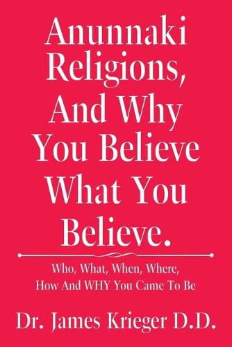 Cover image for Anunnaki Religions, And Why You Believe What You Believe.: Who, What, When, Where, How and Why You Came to Be