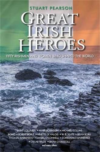 Cover image for Great Irish Heroes: Fifty Irishmen and Women Who Shaped the World