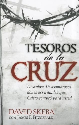 Cover image for Tesoros de la Cruz: Descubra 16 Asombrosos Dones Espirituales Que Cristo Compro Para Usted