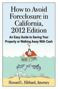 Cover image for How to Avoid Foreclosure in California, 2012 Edition: An Easy Guide to Saving Your Property or Walking Away With Cash