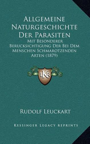 Cover image for Allgemeine Naturgeschichte Der Parasiten: Mit Besonderer Berucksichtigung Der Bei Dem Menschen Schmarotzenden Arten (1879)