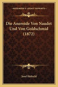 Cover image for Die Aneroide Von Naudet Und Von Goldschmid (1872)