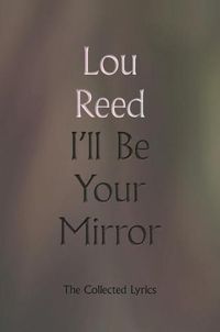 Cover image for I'll Be Your Mirror: The Collected Lyrics