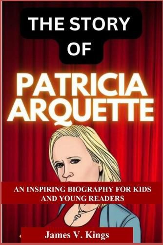 The Story of Patricia Arquette an Inspiring Biography for Kids and Young Readers