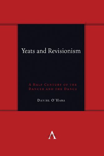 Yeats and Revisionism: A Half Century of the Dancer and the Dance