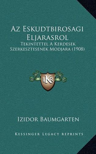 Cover image for AZ Eskudtbirosagi Eljarasrol: Tekintettel a Kerdesek Szerkesztesenek Modjara (1908)