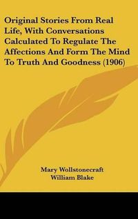 Cover image for Original Stories from Real Life, with Conversations Calculated to Regulate the Affections and Form the Mind to Truth and Goodness (1906)