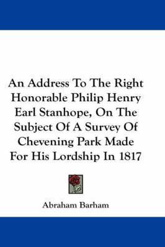 Cover image for An Address to the Right Honorable Philip Henry Earl Stanhope, on the Subject of a Survey of Chevening Park Made for His Lordship in 1817