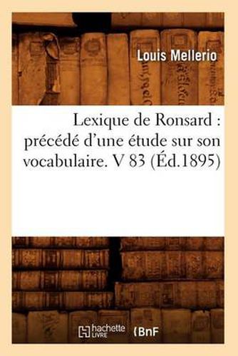 Lexique de Ronsard: Precede d'Une Etude Sur Son Vocabulaire. V 83 (Ed.1895)