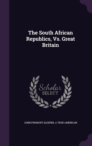 Cover image for The South African Republics, vs. Great Britain