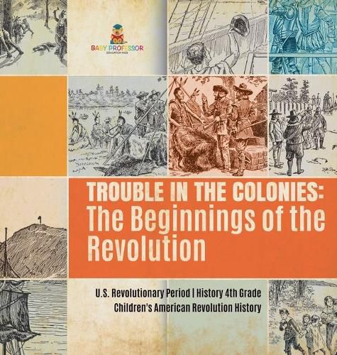 Cover image for Trouble in the Colonies: The Beginnings of the Revolution U.S. Revolutionary Period History 4th Grade Children's American Revolution History