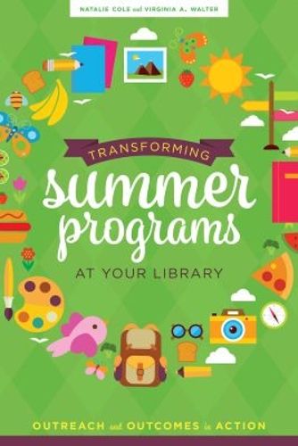 Cover image for Transforming Summer Programs at Your Library: Outreach and Outcomes in Action
