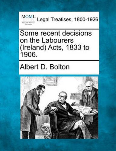 Cover image for Some Recent Decisions on the Labourers (Ireland) Acts, 1833 to 1906.