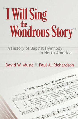 I Will Sing the Wondrous Story: A History of Baptist Hymnody in North America