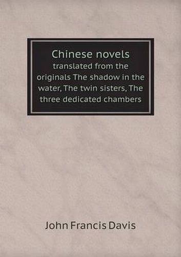 Cover image for Chinese novels translated from the originals The shadow in the water, The twin sisters, The three dedicated chambers