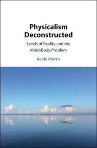 Cover image for Physicalism Deconstructed: Levels of Reality and the Mind-Body Problem