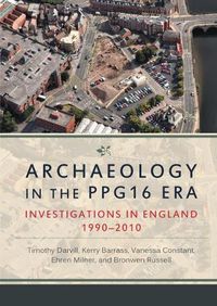 Cover image for Archaeology in the PPG16 Era: Investigations in England 1990-2010