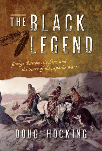 Cover image for The Black Legend: George Bascom, Cochise, and the Start of the Apache Wars